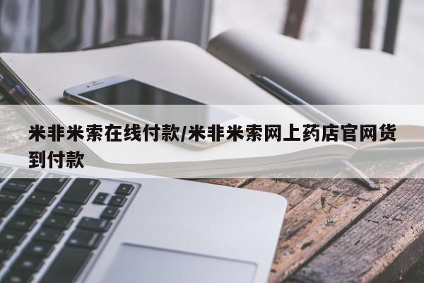 米非司酮片全国药店微信米非米索在线付款/米非米索网上药店官网货到付款