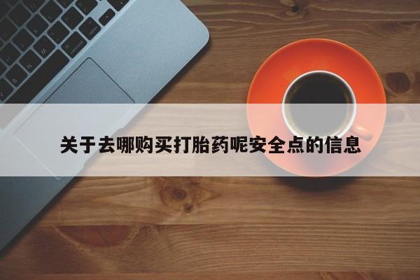 米非司酮片全国药店微信关于去哪购买打胎药呢安全点的信息