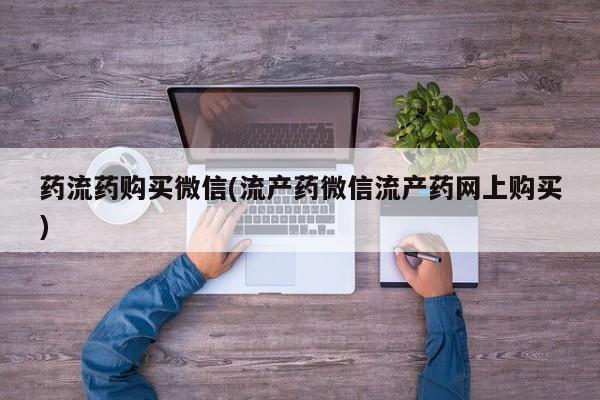 米非司酮片全国药店微信药流药购买微信(流产药微信流产药网上购买)