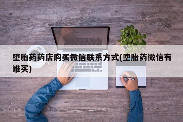 米非司酮片全国药店微信堕胎药药店购买微信联系方式(堕胎药微信有谁买)