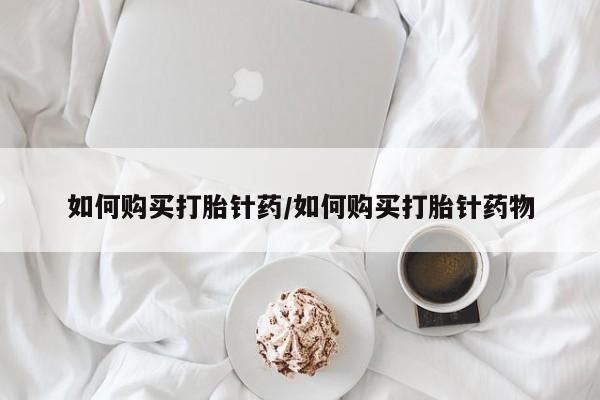 米非司酮片全国药店微信如何购买打胎针药/如何购买打胎针药物